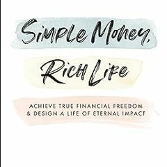 ^Epub^ Simple Money, Rich Life: Achieve True Financial Freedom and Design a Life of Eternal Imp