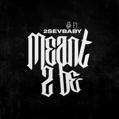 2SEVBABY ~ Meant 2 Be