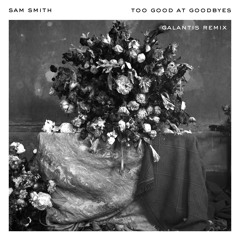 Sam Smith, Galantis - Too Good At Goodbyes (Galantis Remix)