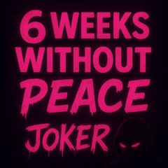 6 Weeks Without Peace with Joker