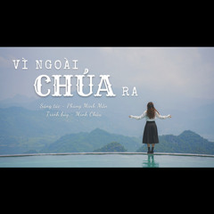 VÌ NGOÀI CHÚA RA || MINH CHÂU (ST: PHÙNG MINH MẪN)