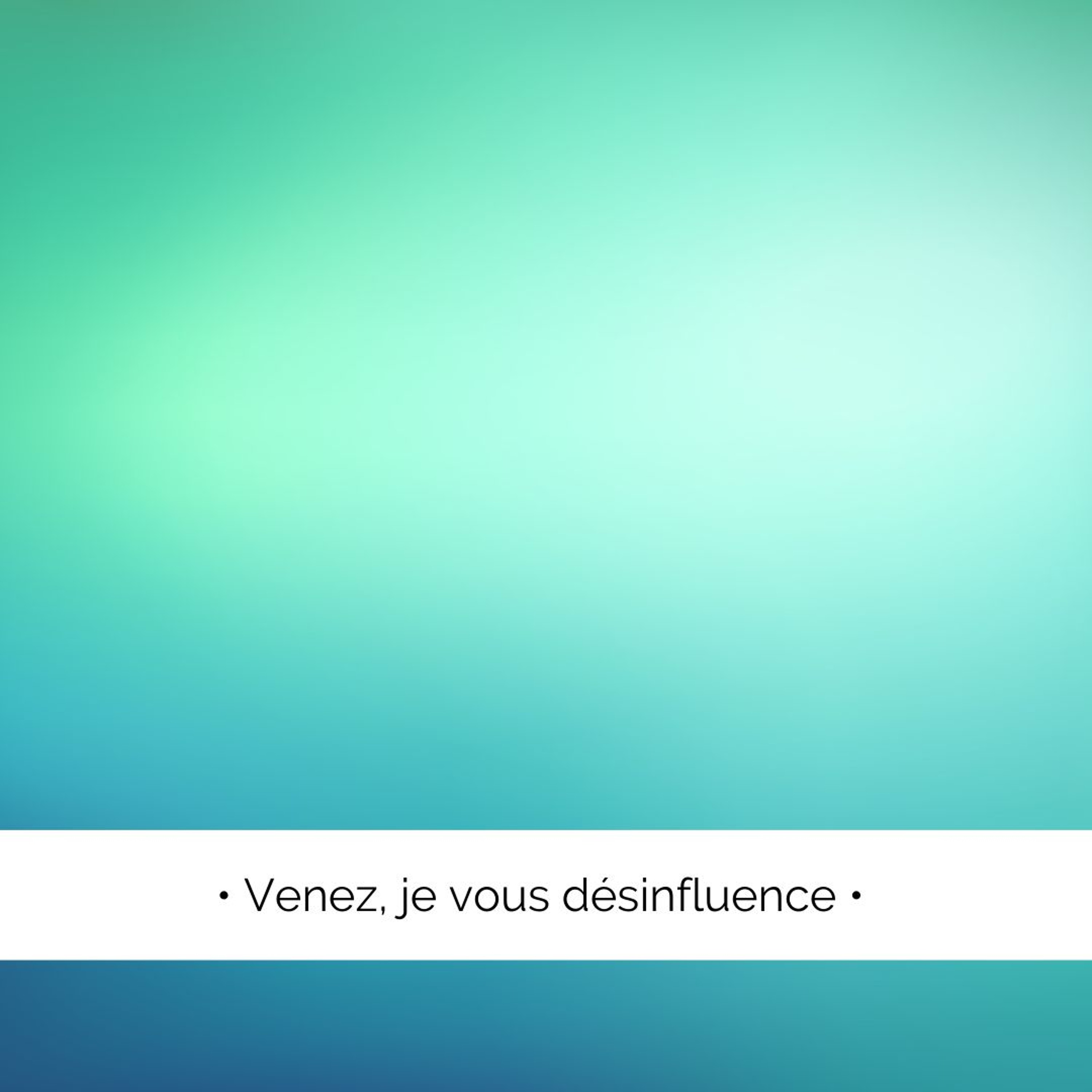 ✨ Venez, je vous désinfluence...