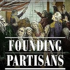 & Founding Partisans: Hamilton, Madison, Jefferson, Adams and the Brawling Birth of American Po