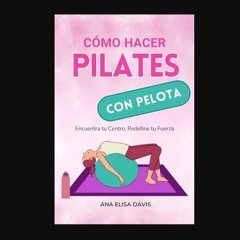 PDF [READ] 💖 Cómo Hacer Pilates con Pelota: Encuentra tu Centro, Redefine tu Fuerza (Pilates para