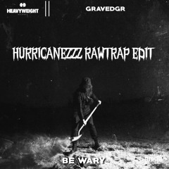 GRAVEDGR - BE WARY ( CRIMINAL MAYHEM VS HURRICANEZZZ RAWTRAP EDIT )