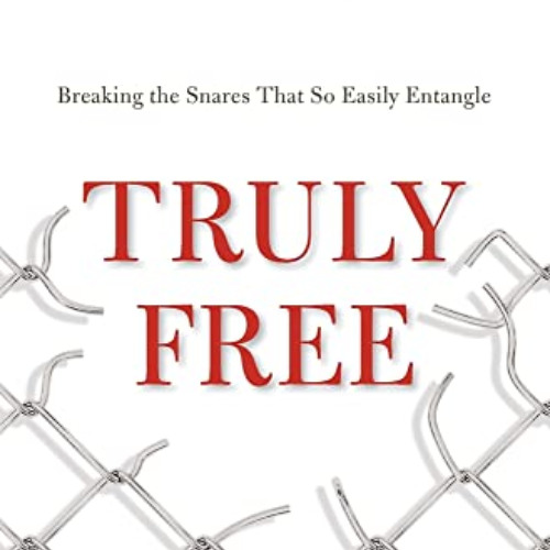 [Get] PDF 📚 Truly Free: Breaking the Snares That So Easily Entangle by  Robert Morri