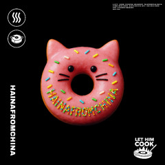 HAINAFROMCHINA | LET HIM COOK radio - Baile Funk, Club, World