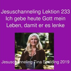 Jesuschanneling Lektion 233 Ich gebe heute Gott mein Leben, damit er es lenke