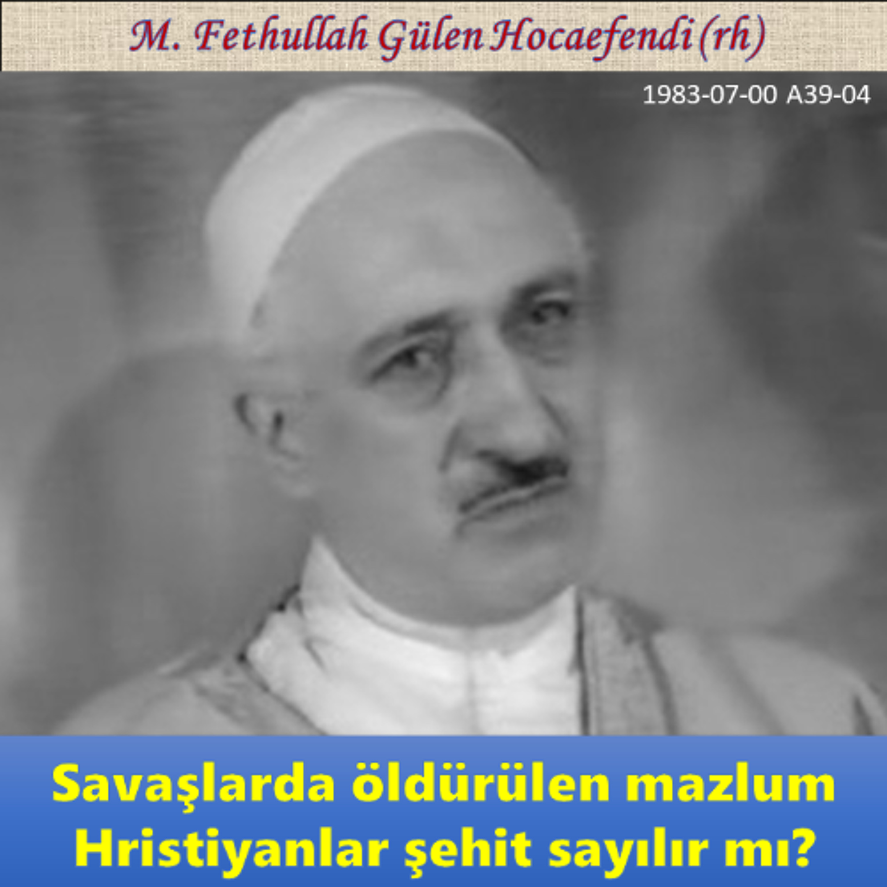 1983-07-00 A39-04 Savaşlarda öldürülen mazlum Hristiyanlar şehit sayılır mı? episode artwork
