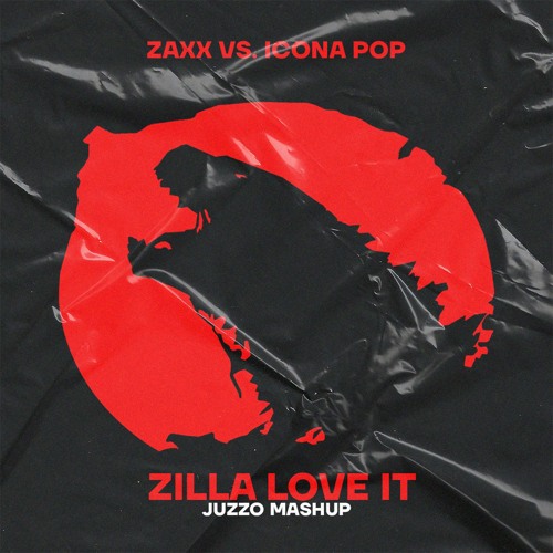 ZAXX Vs. Icona Pop - ZILLA Love It (JUZZO Mashup)