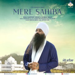 Mere Sahiba - Gurpreet Singh Shimla Wale - Shabad Gurbani Kirtan