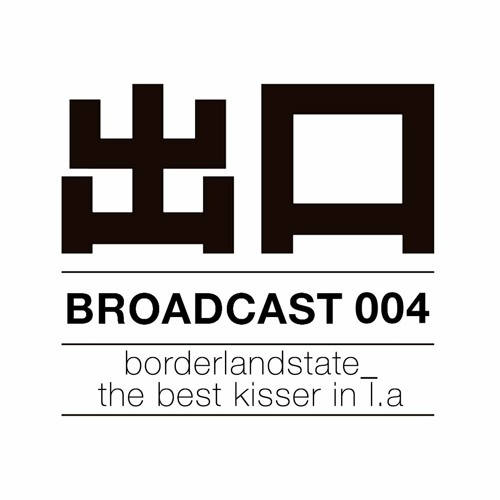 BROADCAST004: borderlandstate_the best kisser in la