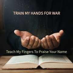 TRAIN MY HANDS FOR WAR