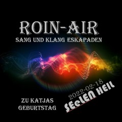 ROIN - AIR Sang Und Klang Eskapaden SEeLEN - HEIL  (2022 - 02 - 18 - Katjas - Geburtstags - Set)