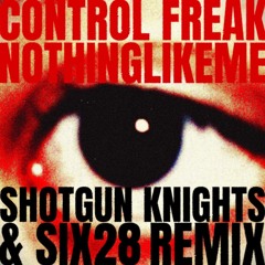 Control Freak - nothing like me (Shotgun Knights & six28 Remix)