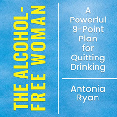 READ KINDLE 🖍️ The Alcohol-Free Woman: A Powerful 9-Point Plan for Quitting Drinking