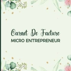 Read Book Carnet De Facture Micro Entrepreneur: Carnet De Facture Auto Entrepreneur, Cahier De C