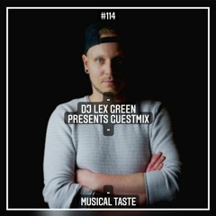 DJ LEX GREEN presents GUESTMIX #114 - MUSICAL TASTE (DE)