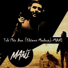Toh Phir Aao ft. Mustafa Zahid(Chimes Mashup) - MANI