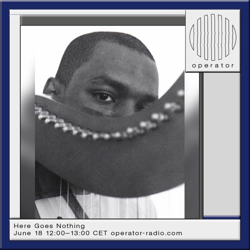 Here Goes Nothing 19 - Operator Radio - 18 June 2024