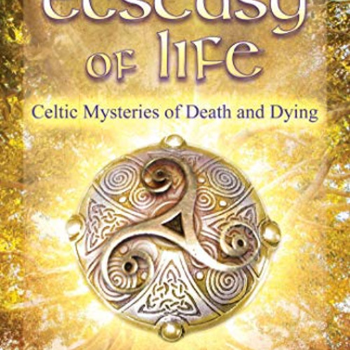 download KINDLE 🖍️ The Last Ecstasy of Life: Celtic Mysteries of Death and Dying by