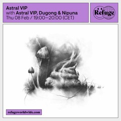 Astral VIP - Dugong & Nipuna - Refuge Worldwide [08.02.24]