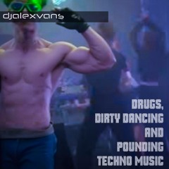 DRUGS, DIRTY DANCING AND POUNDING TECHNO MUSIC