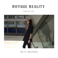 Diffuse Reality Podcast 229 : Keti Monro