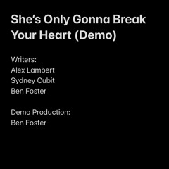 SHE'S ONLY GONNA BREAK YOUR HEART (DEMO) - ALEX LAMBERT/SYDNEY CUBIT/BEN FOSTER
