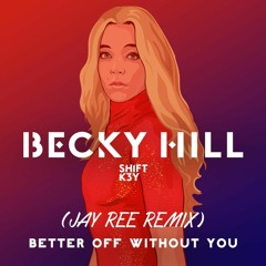 Better Off Without You (Becky Hill And Shift K3Y) JAY - REE REMIX = NOW FREE DOWNLOAD