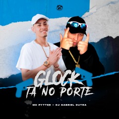 GLOCK TÁ NO PORTE - MC PYTTER - DJ GABRIEL DUTRA