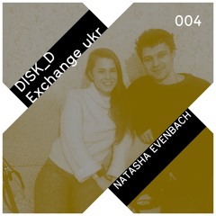 DISK_D Exchange ukr 004: Natasha Evenbach