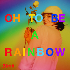 Soko - Oh, To Be A Rainbow!