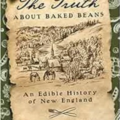 Read EBOOK EPUB KINDLE PDF The Truth about Baked Beans: An Edible History of New England (Washington