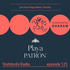 Sharam Live from Playa Patron Toronto - Yoshitoshi Radio EP125