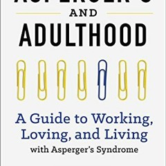 Get PDF EBOOK EPUB KINDLE Aspergers and Adulthood: A Guide to Working, Loving, and Living With Asper