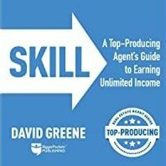 (PDF)(Read) Skill: A Top-Producing Agent?s Guide to Earning Unlimited Income (Top-Producing Real Est
