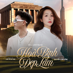 Hòa Bình Đẹp Lắm ( AM x LUNY Remix ) - Du Uyên x Anh Rồng | Khi tôi được sinh ra đất nước đã hòa bình