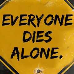 EVERYONE DIES ALONE