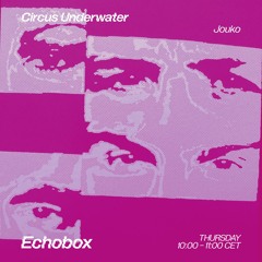 Circus Underwater #67 w/ Jouko [Echobox Radio]