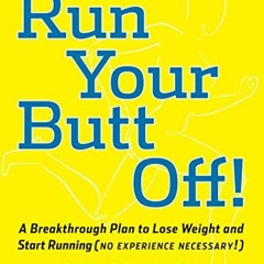 [View] [EBOOK EPUB KINDLE PDF] Run Your Butt Off!: A Breakthrough Plan to Shed Pounds