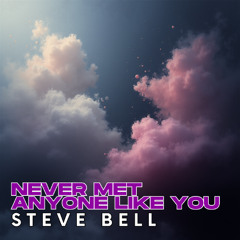 Never Met Anyone Like You - Steve Bell