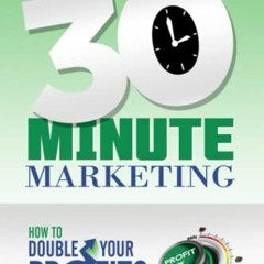 GET [EPUB KINDLE PDF EBOOK] 30 Minute Marketing: How to double your profits without spending a dime