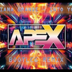 ARIANA GRANDE - INTO YOU (APEX BOOTLEG)