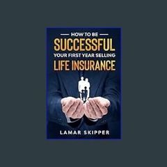 (<E.B.O.O.K.$) ❤ How To Be Successful Your First Year Selling Life Insurance [PDF,EPuB,AudioBook,E