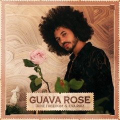 June Freedom & Eva Ruiz - Guava Rose