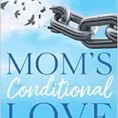 VIEW EPUB 📩 Mom's Conditional Love: Repair Your Relationship with Your Mother So You