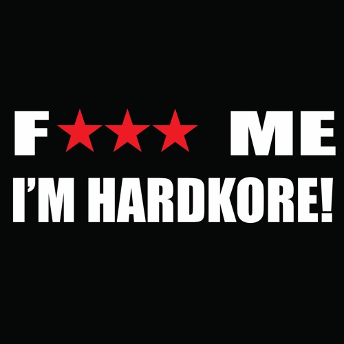 F*** ME I'M HARDKORE!