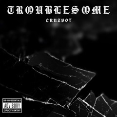 Troublesome