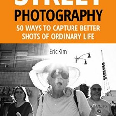 [DOWNLOAD] KINDLE 📬 Street Photography: 50 Ways to Capture Better Shots of Ordinary